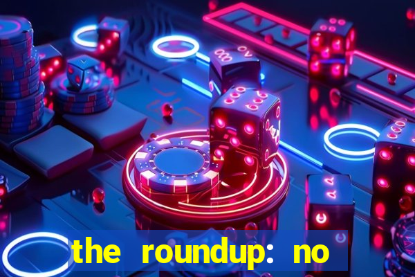 the roundup: no way out download